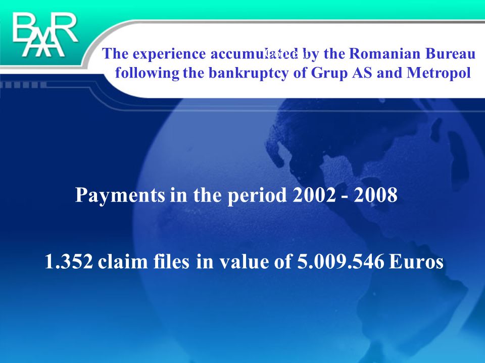 The experience accumulated by the Romanian Bureau following the bankruptcy of Grup AS and Metropol Content Payments in the period claim files in value of Euros