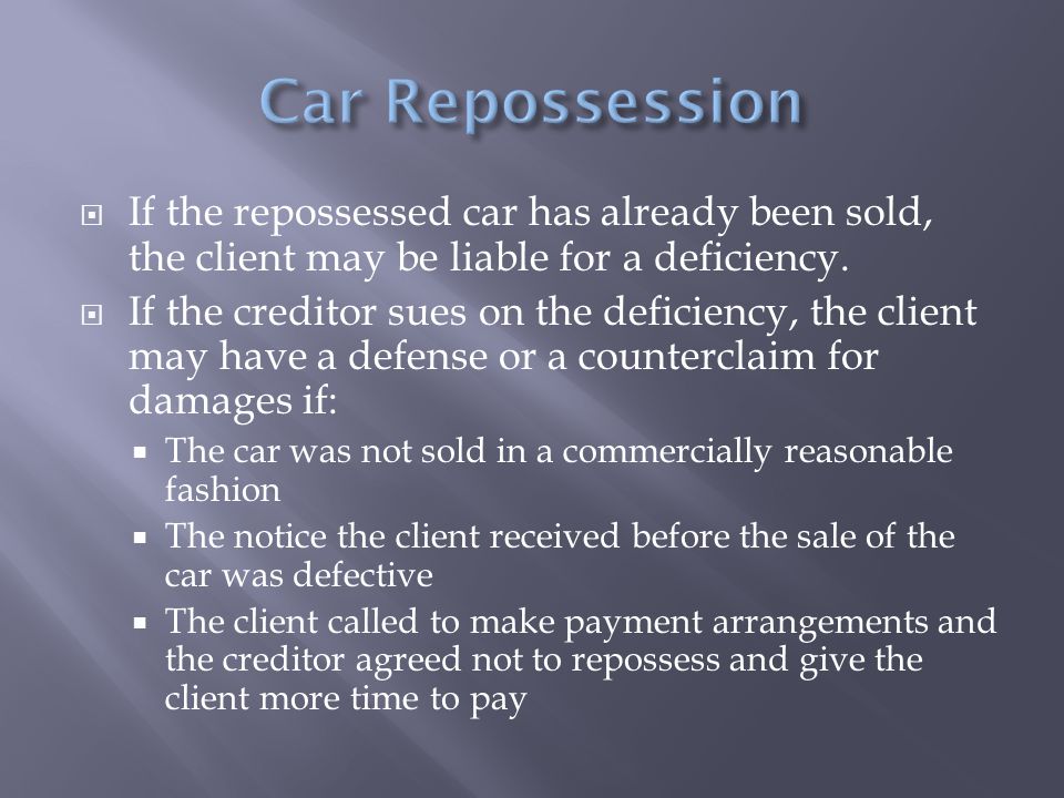  If the repossessed car has already been sold, the client may be liable for a deficiency.