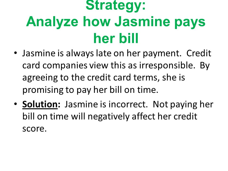 Strategy: Analyze how Jasmine pays her bill Jasmine is always late on her payment.