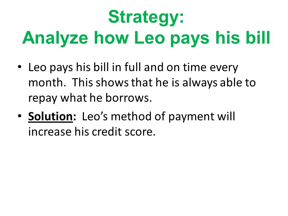 Strategy: Analyze how Leo pays his bill Leo pays his bill in full and on time every month.