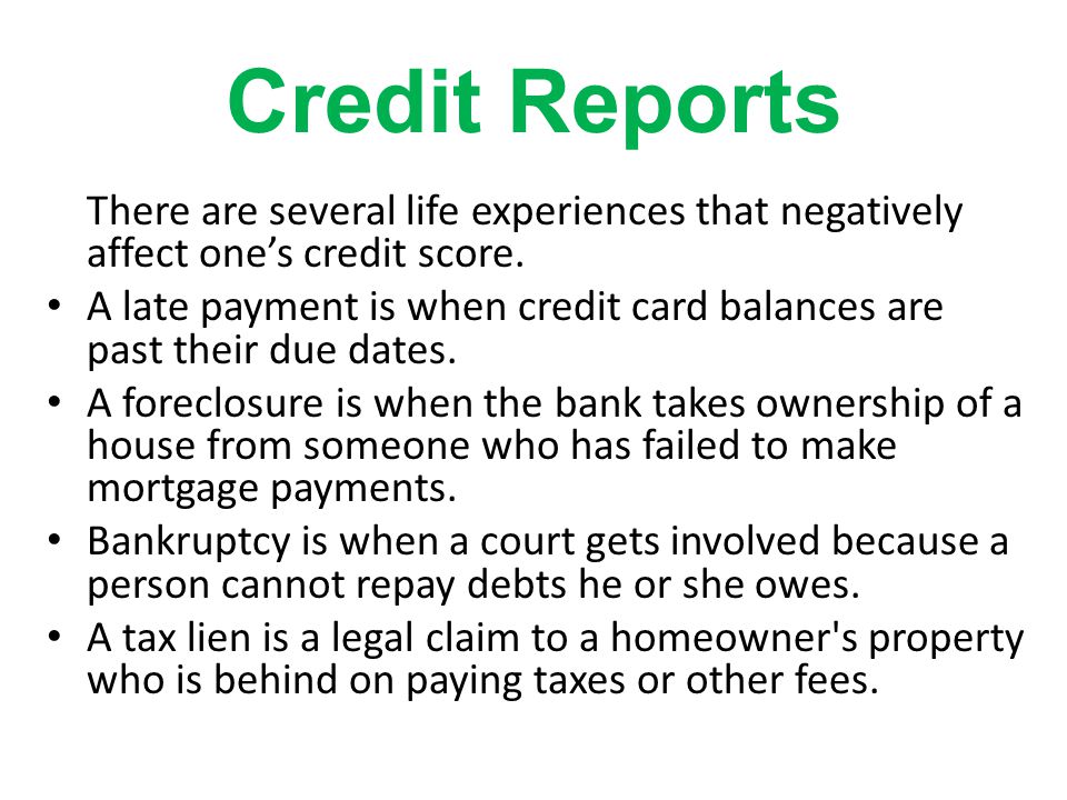 Credit Reports There are several life experiences that negatively affect one’s credit score.