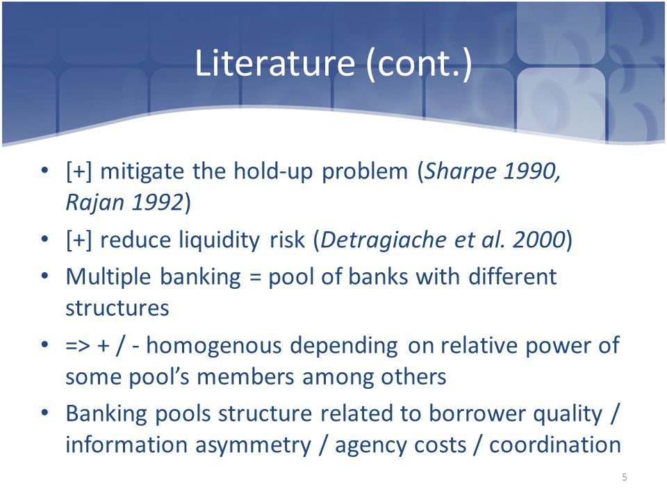 Literature (cont.) [+] mitigate the hold-up problem (Sharpe 1990, Rajan 1992) [+] reduce liquidity risk (Detragiache et al.
