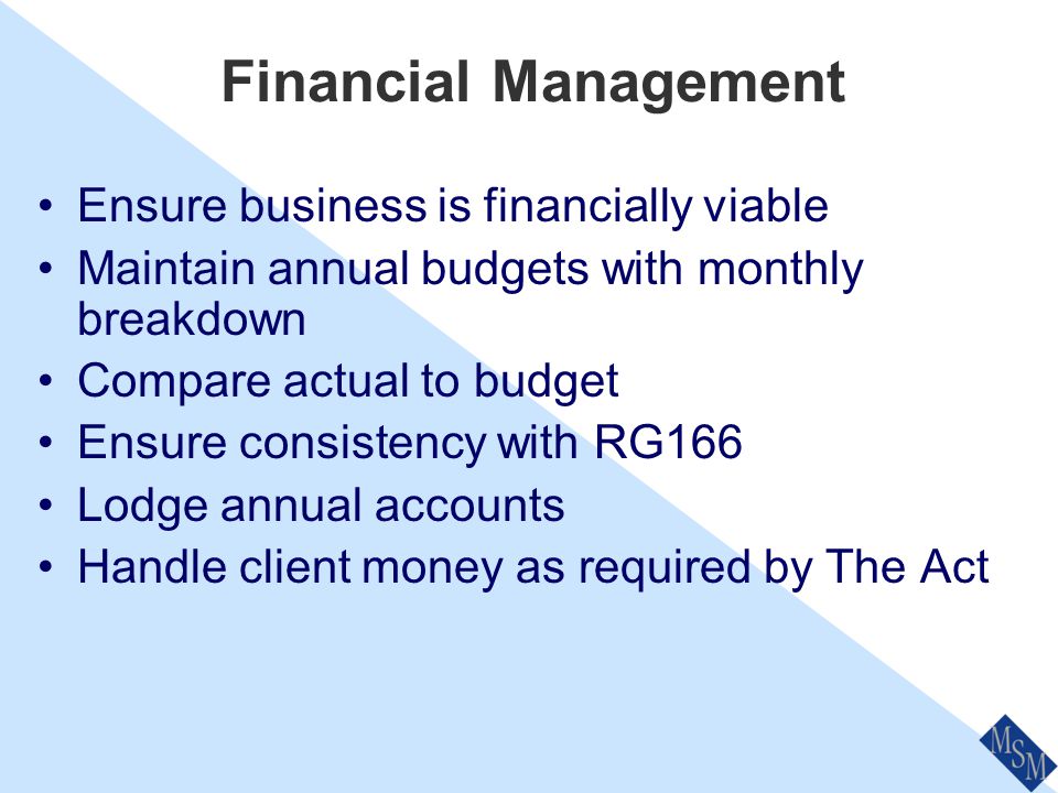 Developing Financial Services Develop and maintain a Business Plan and Financial Budget Implement quality controls and document procedures Define product and service deliverables Allocate responsibility Ensure consistency with RG 104 & RG 105