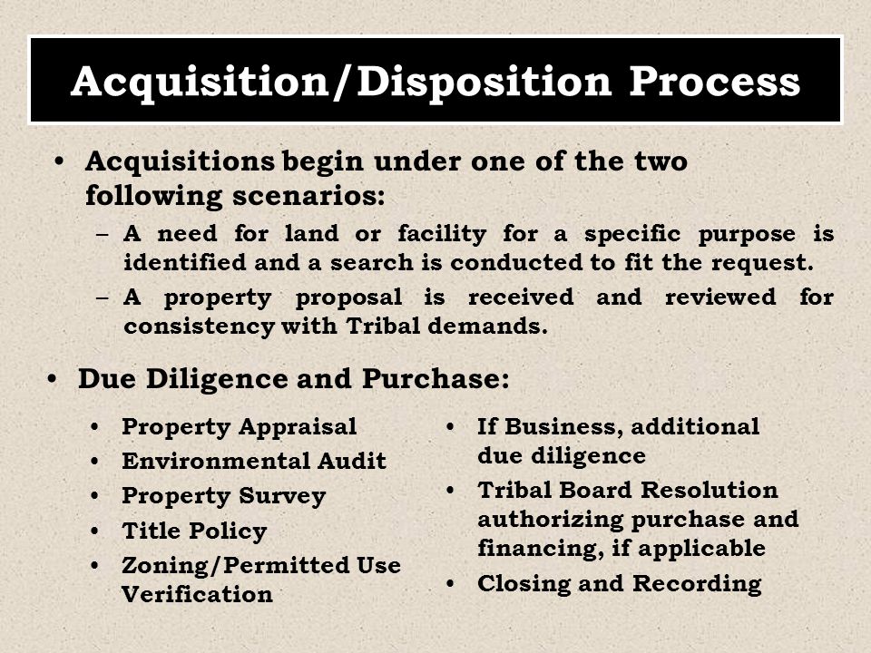 Acquisitions begin under one of the two following scenarios: – A need for land or facility for a specific purpose is identified and a search is conducted to fit the request.