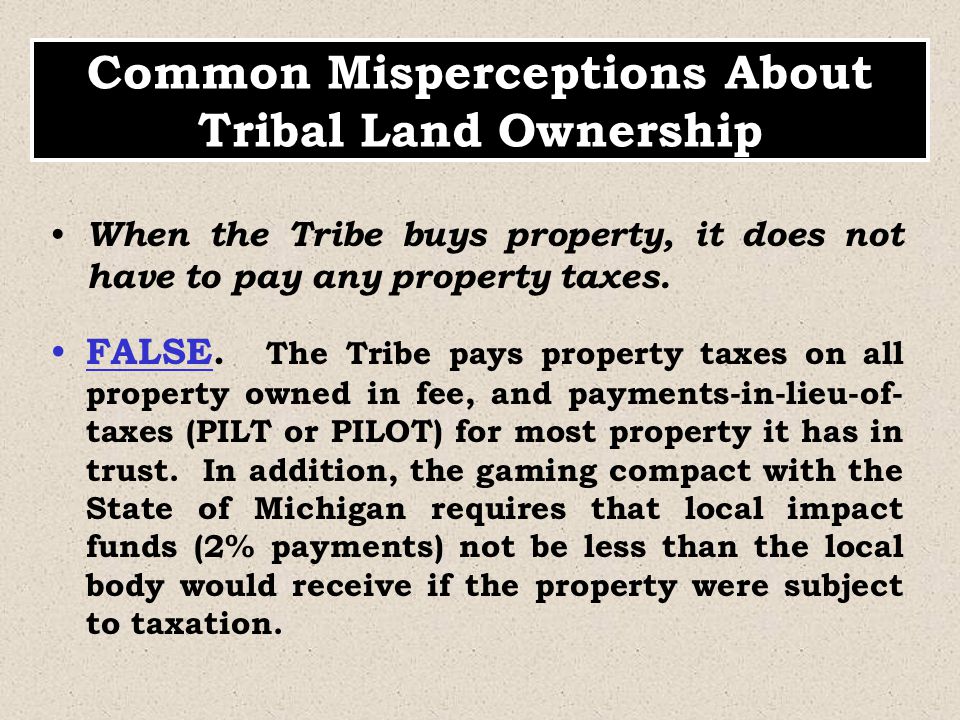 When the Tribe buys property, it does not have to pay any property taxes.