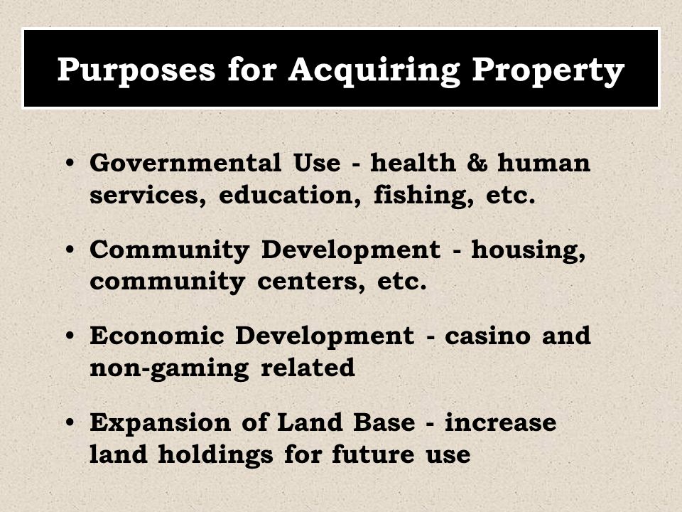 Purposes for Acquiring Property Governmental Use - health & human services, education, fishing, etc.