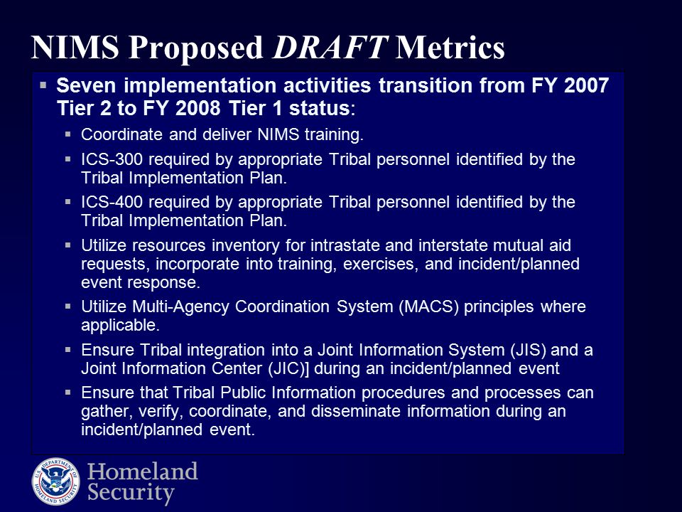 NIMS Proposed DRAFT Metrics  Seven implementation activities transition from FY 2007 Tier 2 to FY 2008 Tier 1 status:  Coordinate and deliver NIMS training.