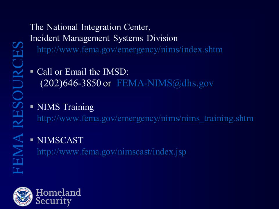 The National Integration Center,   Incident Management Systems Division    Call or  the IMSD: or (202) or  NIMS Traininghttp://   NIMSCASThttp://  FEMA RESOURCES