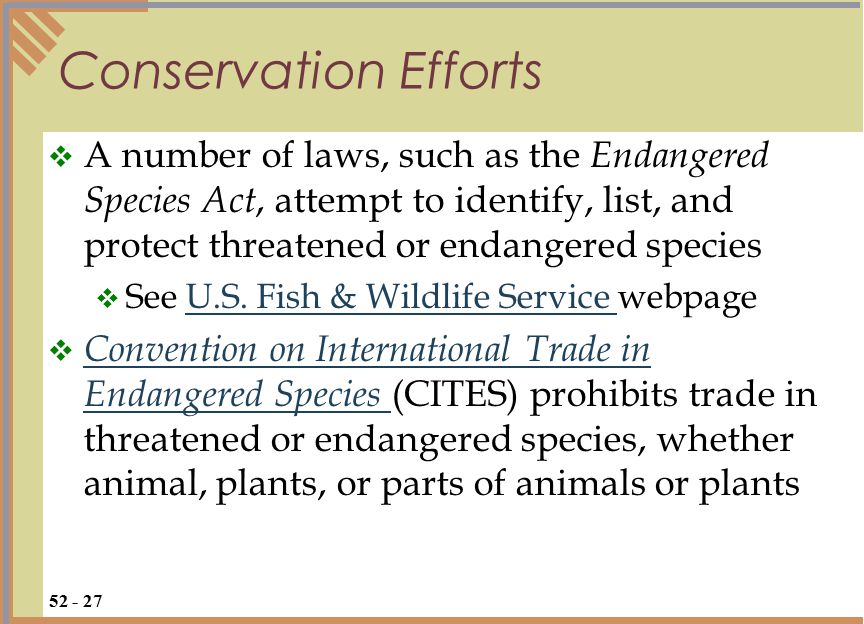 Conservation Efforts  A number of laws, such as the Endangered Species Act, attempt to identify, list, and protect threatened or endangered species  See U.S.