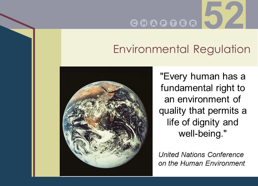 Environmental Regulation PA E TR HC 52 Every human has a fundamental right to an environment of quality that permits a life of dignity and well-being. United Nations Conference on the Human Environment