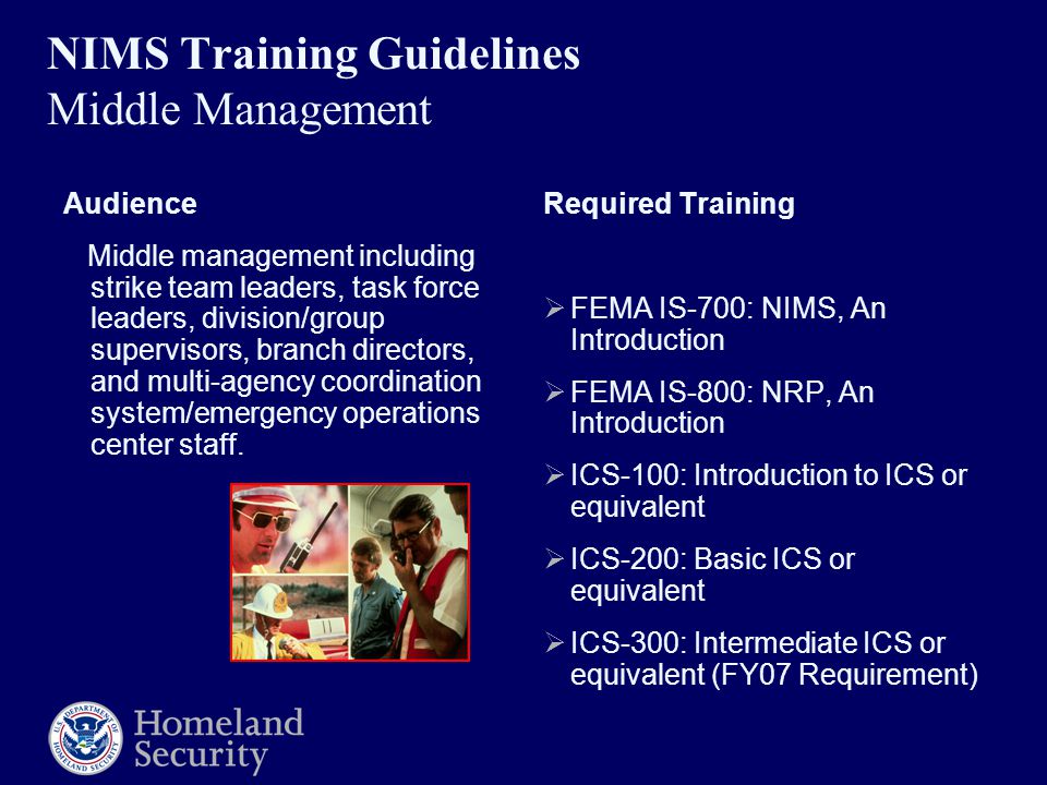 NIMS Training Guidelines Middle Management Audience Middle management including strike team leaders, task force leaders, division/group supervisors, branch directors, and multi-agency coordination system/emergency operations center staff.
