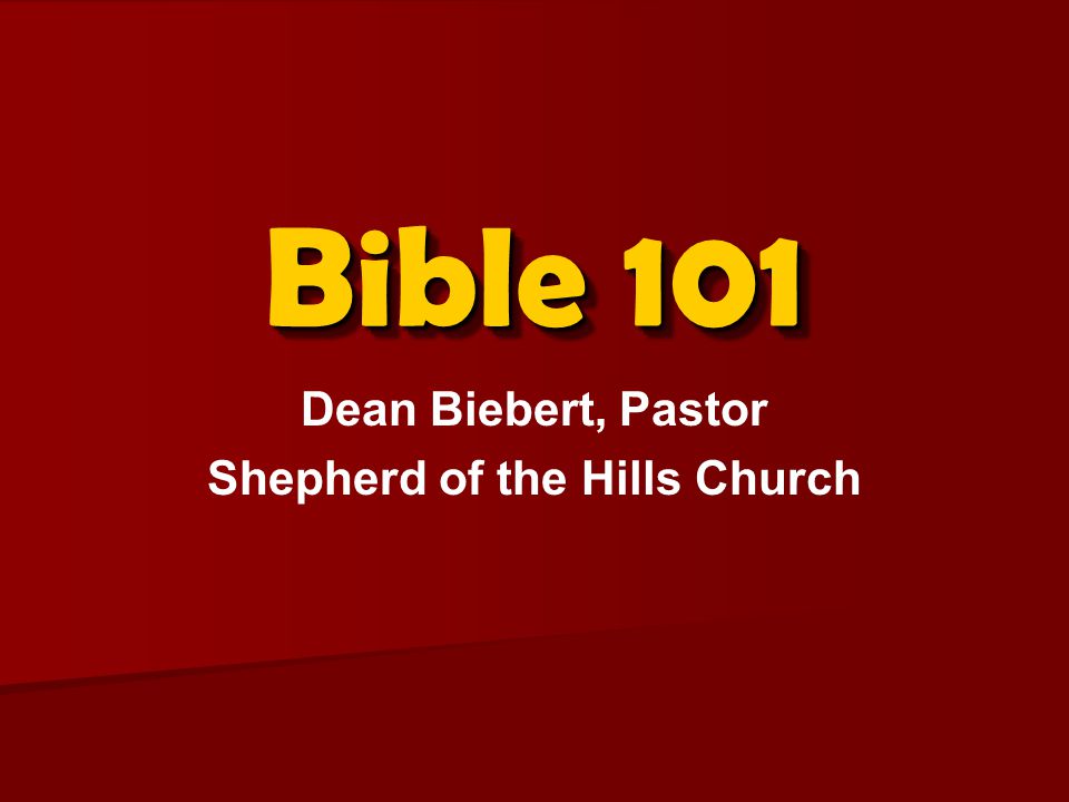 Bible 101 Dean Biebert, Pastor Shepherd of the Hills Church