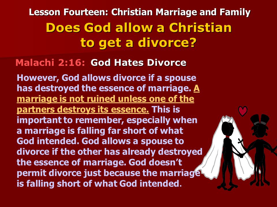 Lesson Fourteen: Christian Marriage and Family God Hates Divorce Does God allow a Christian to get a divorce.