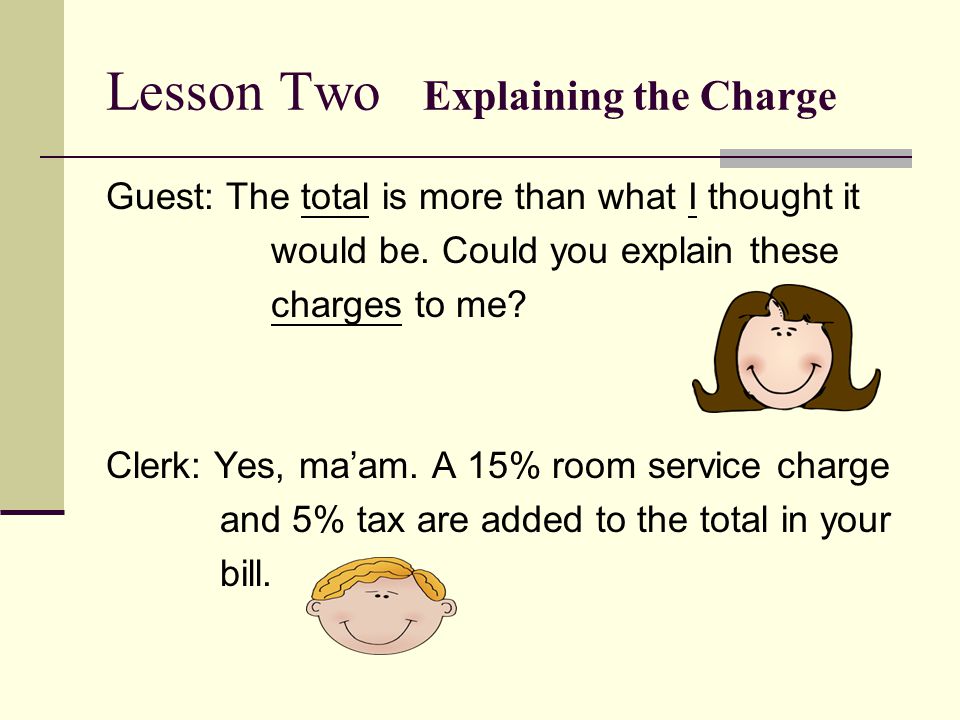 Lesson Two Explaining the Charge Guest: The total is more than what I thought it would be.
