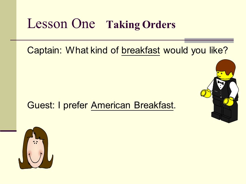 Lesson One Taking Orders Captain: What kind of breakfast would you like.