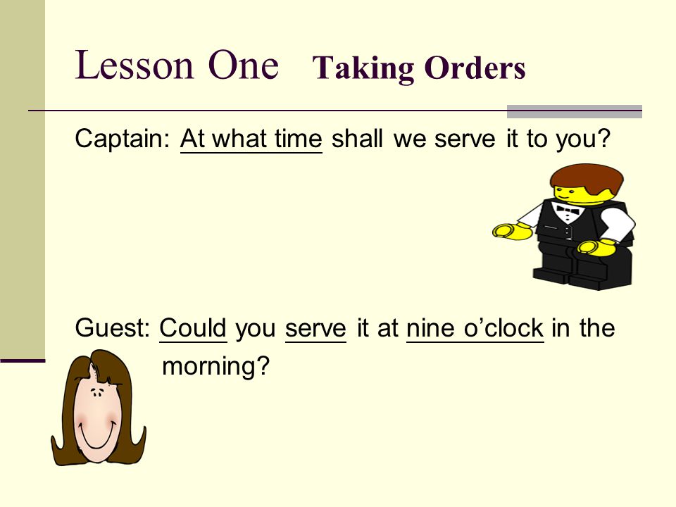 Lesson One Taking Orders Captain: At what time shall we serve it to you.