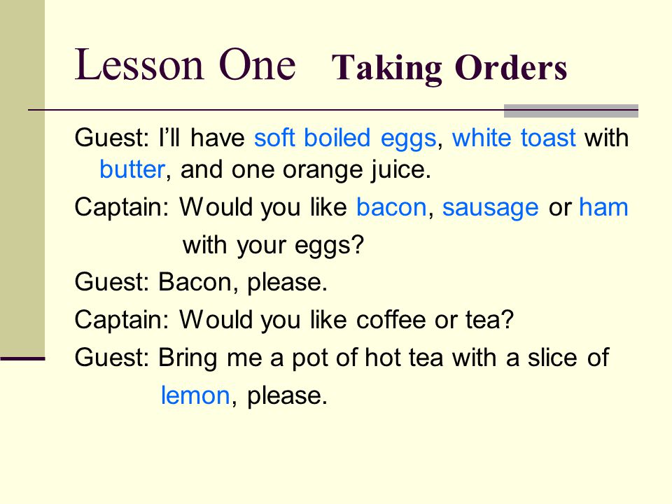 Lesson One Taking Orders Guest: I’ll have soft boiled eggs, white toast with butter, and one orange juice.