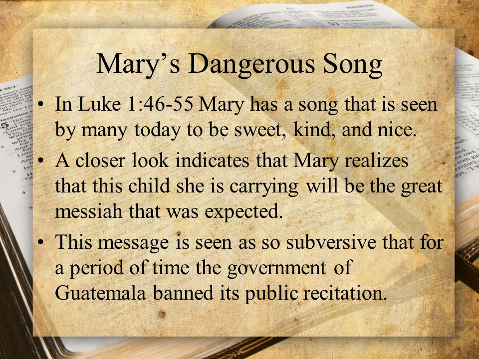 Mary’s Dangerous Song In Luke 1:46-55 Mary has a song that is seen by many today to be sweet, kind, and nice.