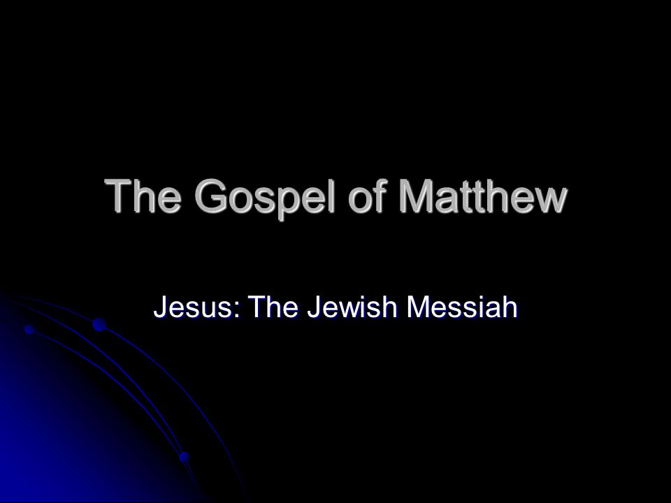 The Gospel of Matthew Jesus: The Jewish Messiah