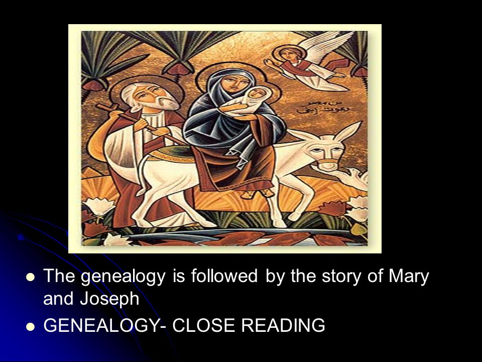 The genealogy is followed by the story of Mary and Joseph GENEALOGY- CLOSE READING
