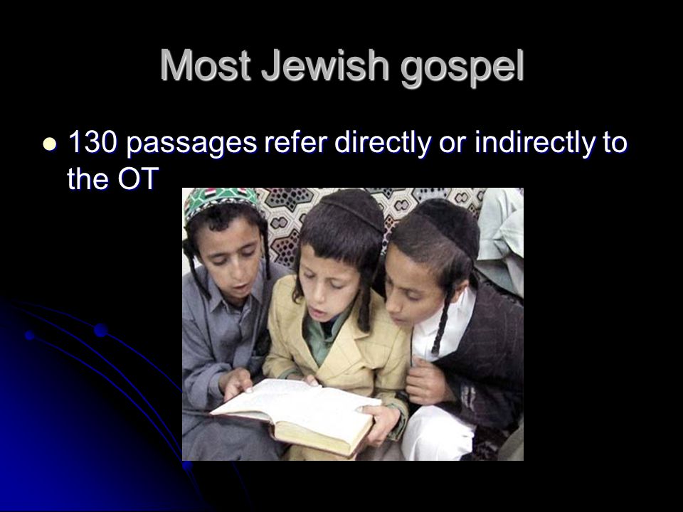 Most Jewish gospel 130 passages refer directly or indirectly to the OT 130 passages refer directly or indirectly to the OT