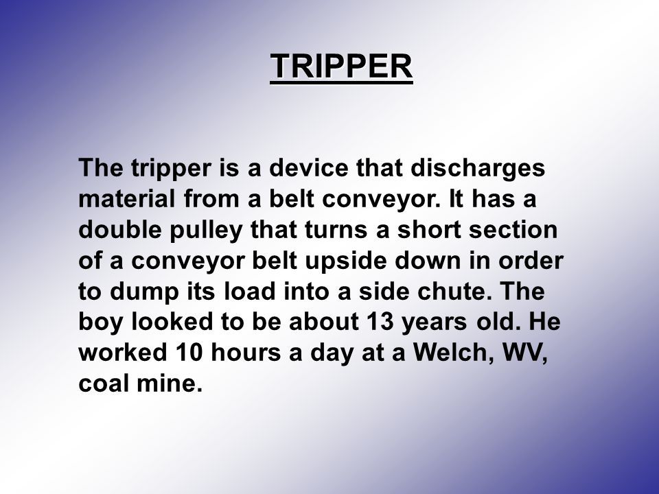 TRIPPER The tripper is a device that discharges material from a belt conveyor.