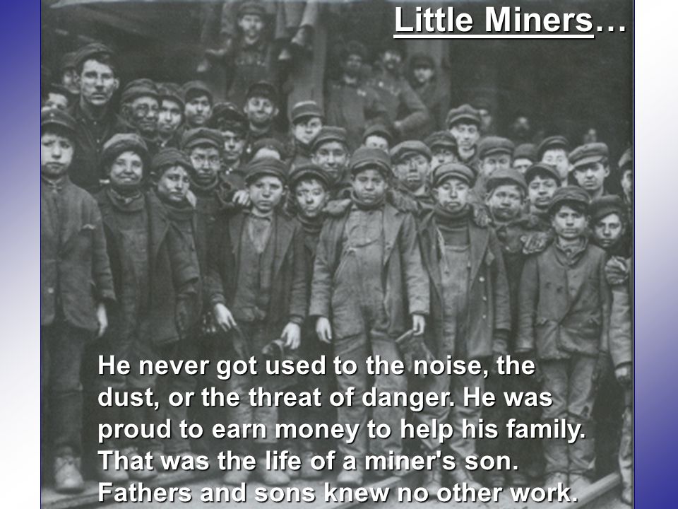 Little Miners… He never got used to the noise, the dust, or the threat of danger.
