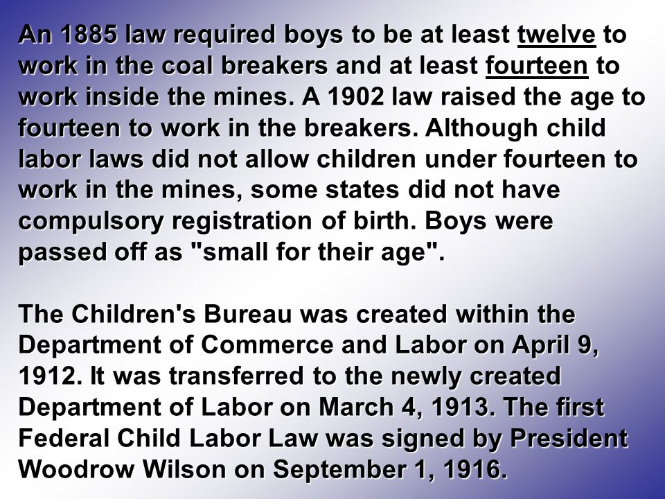 An 1885 law required boys to be at least twelve to work in the coal breakers and at least fourteen to work inside the mines.