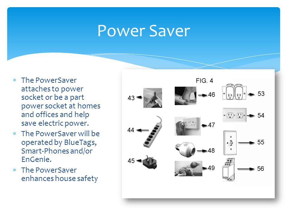  The PowerSaver attaches to power socket or be a part power socket at homes and offices and help save electric power.