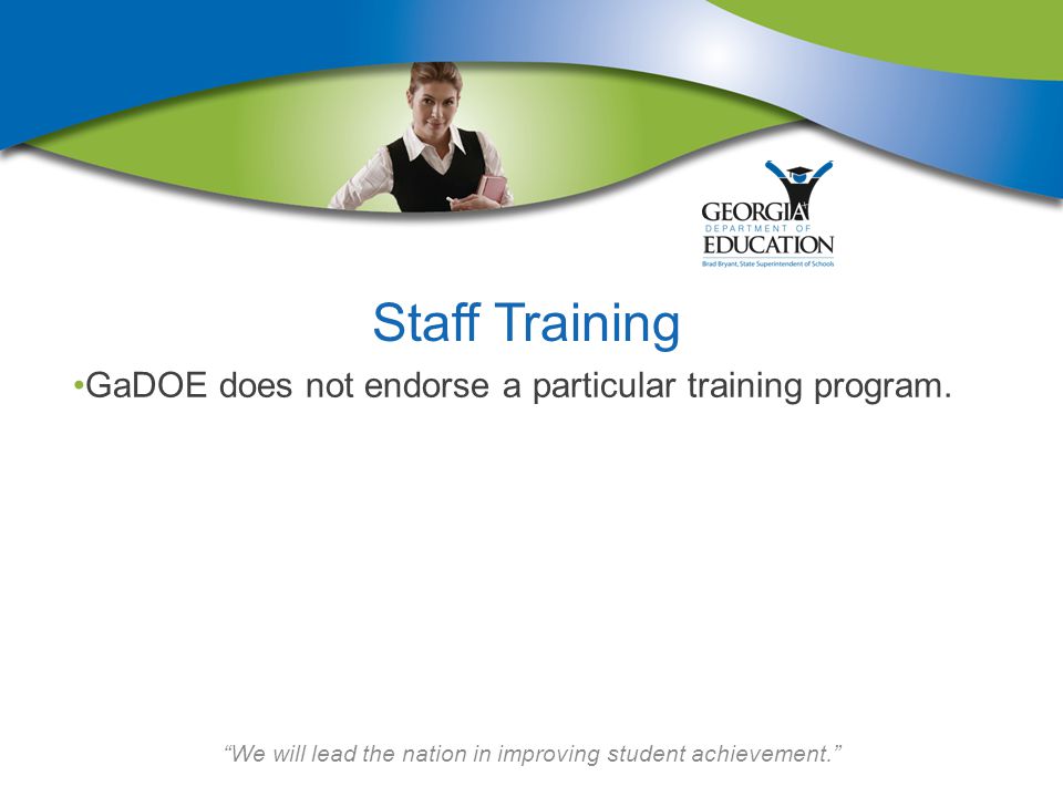 We will lead the nation in improving student achievement. Staff Training GaDOE does not endorse a particular training program.