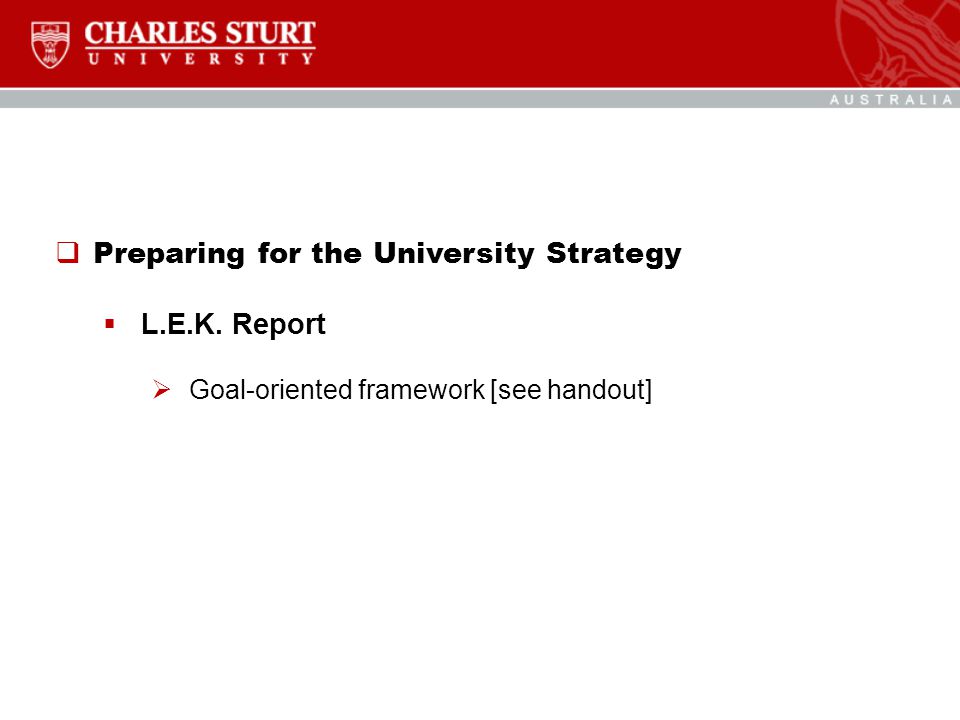  Preparing for the University Strategy  L.E.K. Report  Goal-oriented framework [see handout]