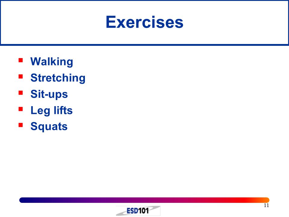 11 Exercises  Walking  Stretching  Sit-ups  Leg lifts  Squats