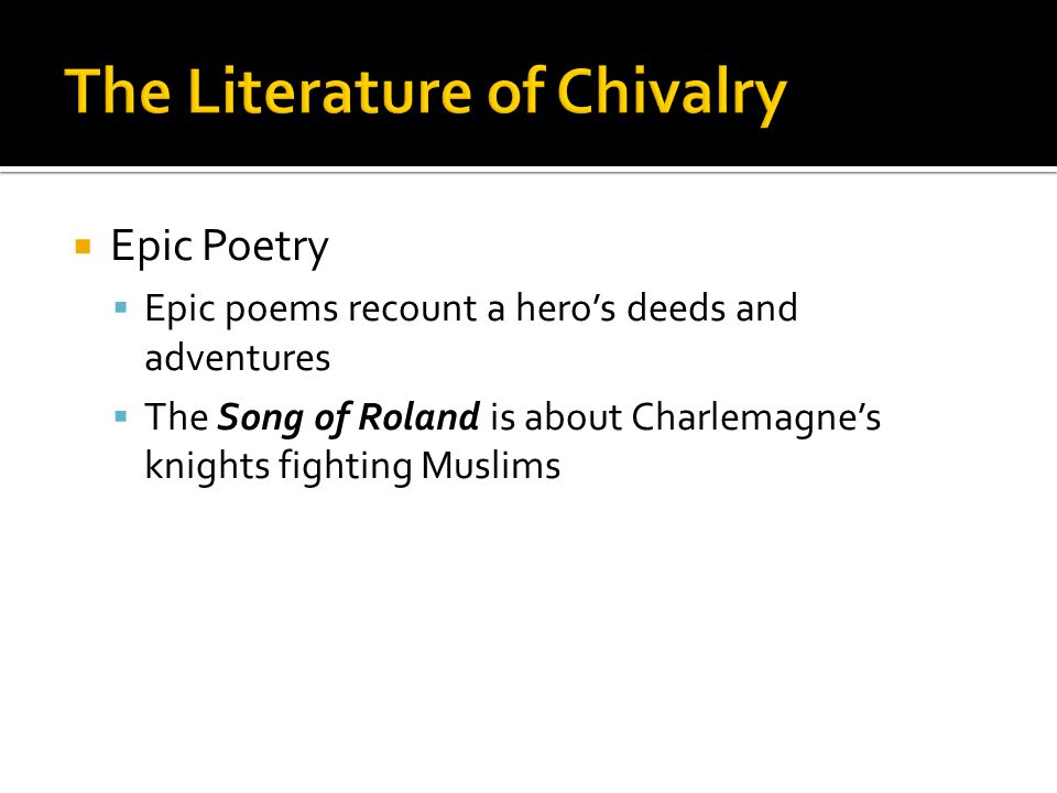  Epic Poetry  Epic poems recount a hero’s deeds and adventures  The Song of Roland is about Charlemagne’s knights fighting Muslims