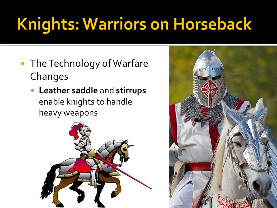  The Technology of Warfare Changes  Leather saddle and stirrups enable knights to handle heavy weapons