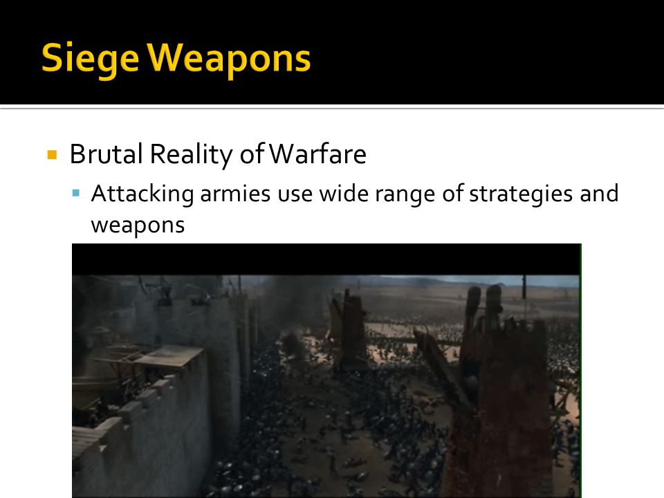  Brutal Reality of Warfare  Attacking armies use wide range of strategies and weapons