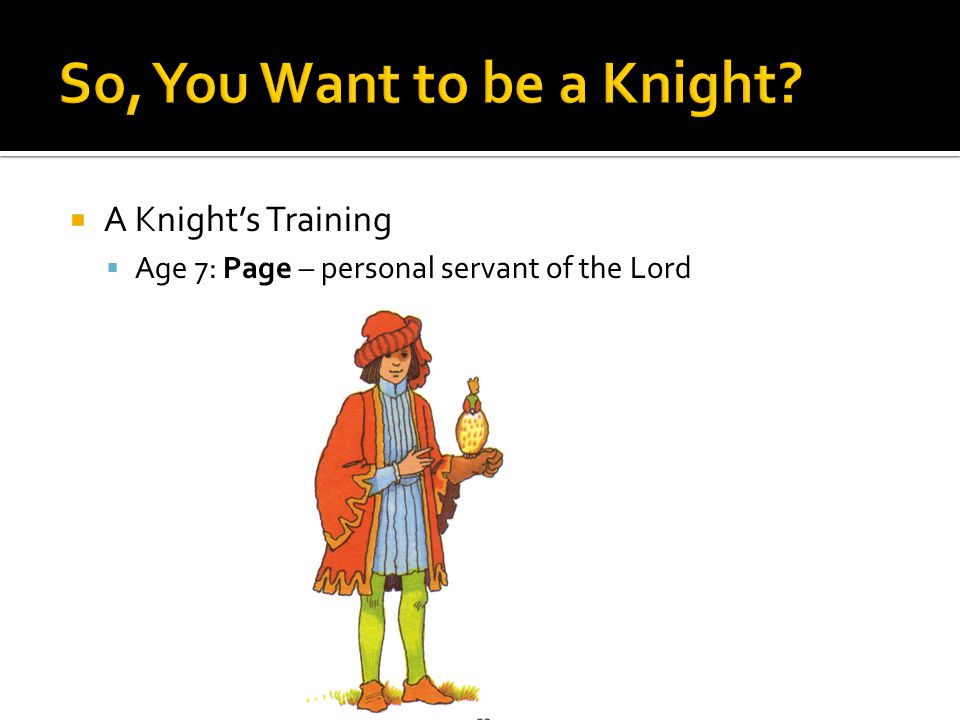  A Knight’s Training  Age 7: Page – personal servant of the Lord