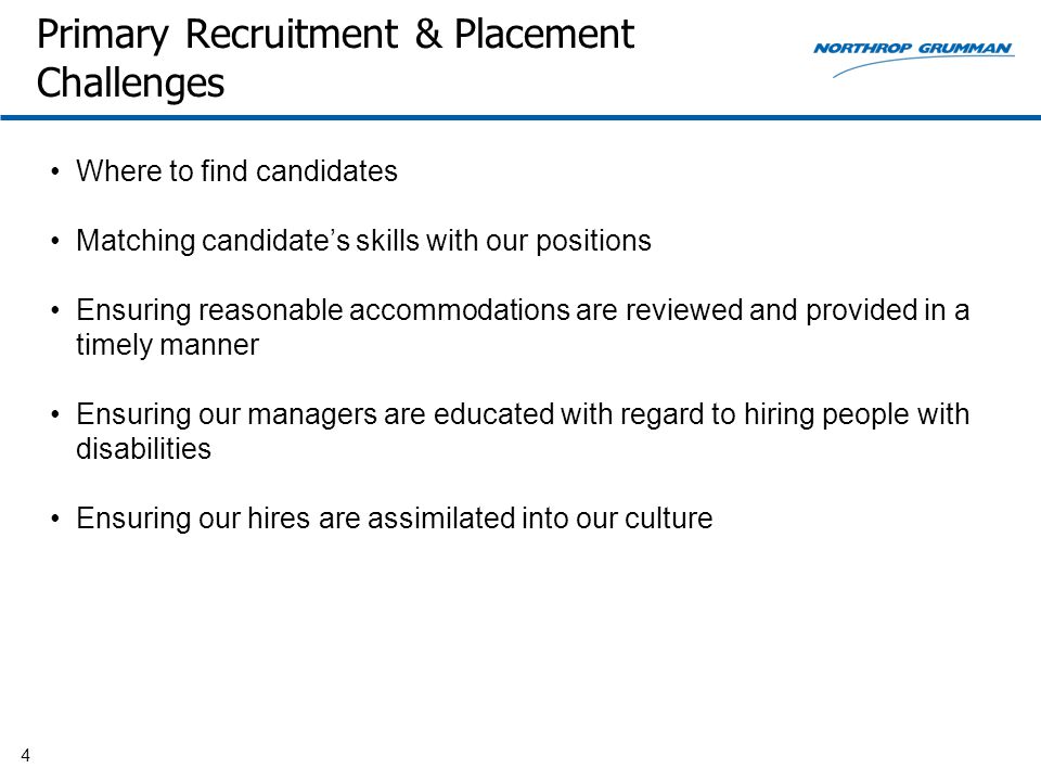 Primary Recruitment & Placement Challenges Where to find candidates Matching candidate’s skills with our positions Ensuring reasonable accommodations are reviewed and provided in a timely manner Ensuring our managers are educated with regard to hiring people with disabilities Ensuring our hires are assimilated into our culture 4