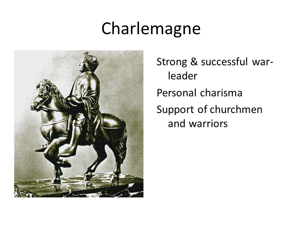 Charlemagne Strong & successful war- leader Personal charisma Support of churchmen and warriors