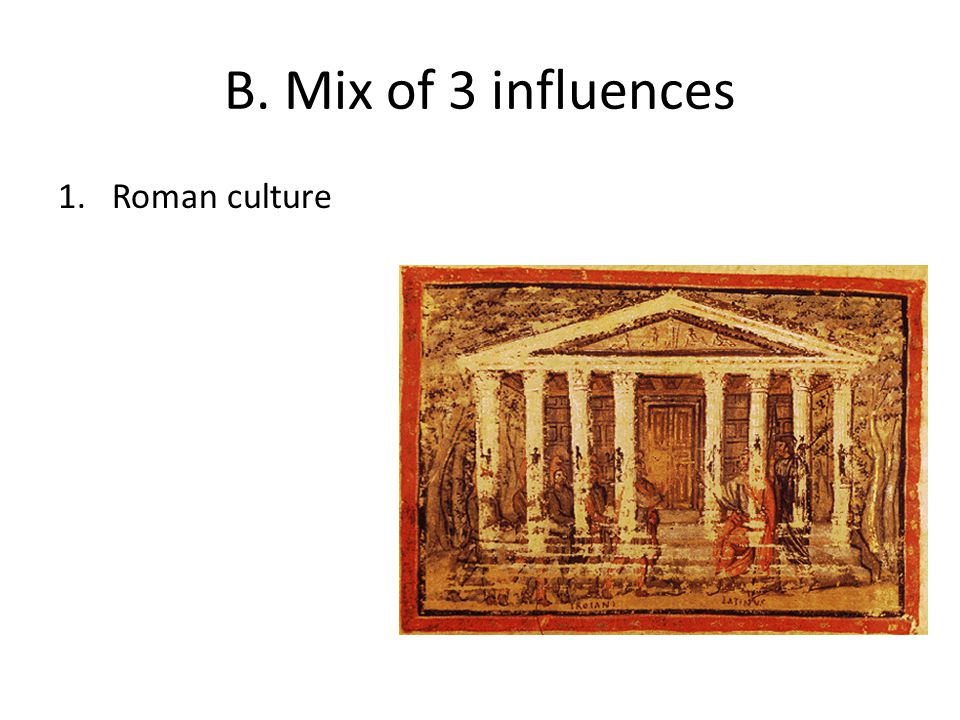 B. Mix of 3 influences 1.Roman culture