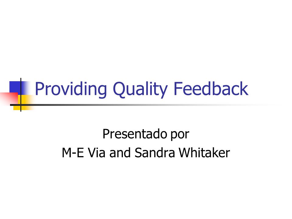 Providing Quality Feedback Presentado por M-E Via and Sandra Whitaker