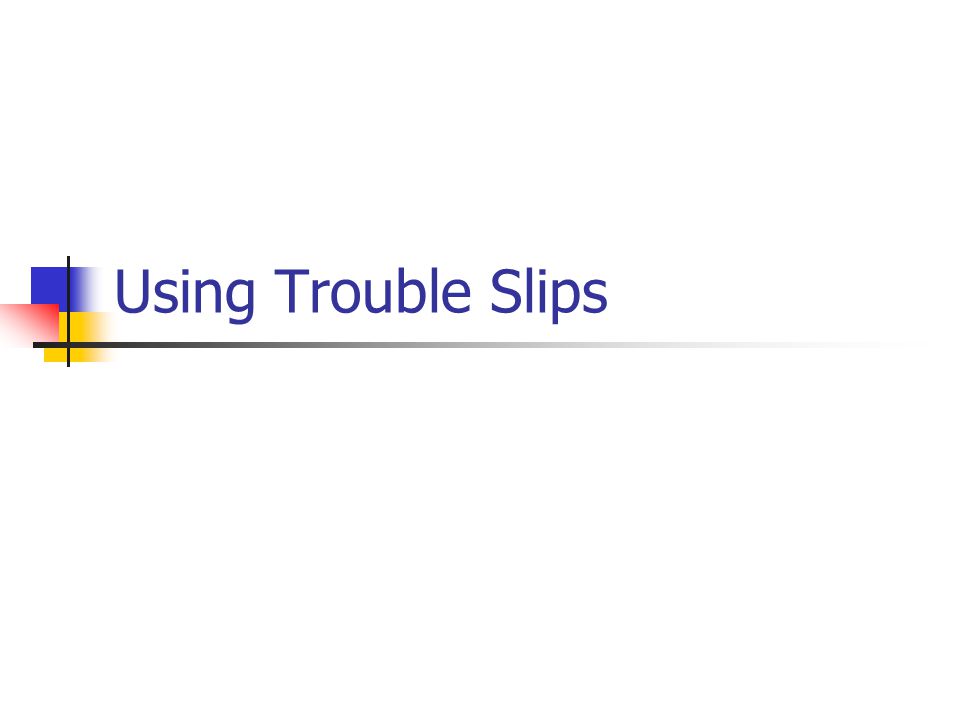 Using Trouble Slips