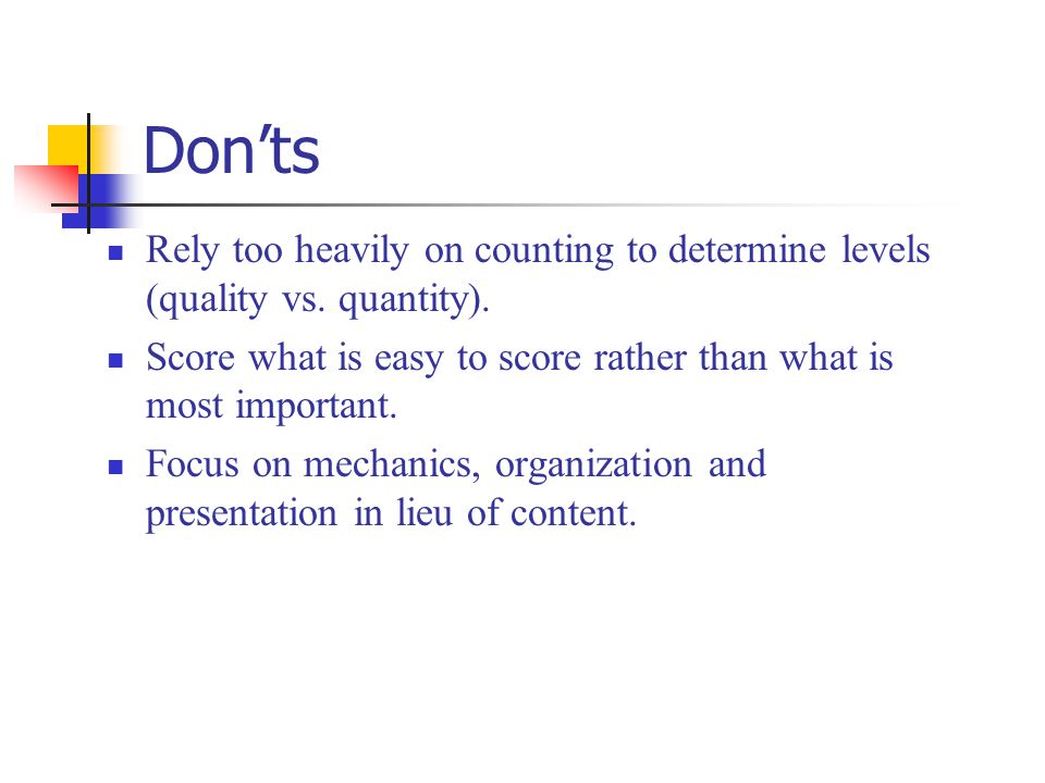 Don’ts Rely too heavily on counting to determine levels (quality vs.