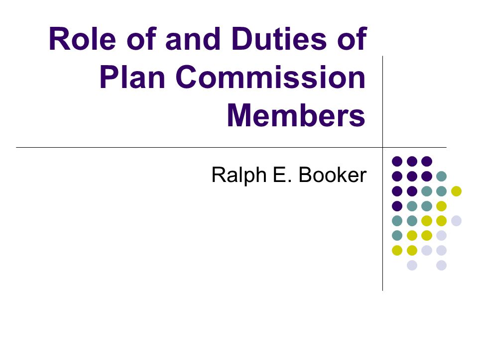 Role of and Duties of Plan Commission Members Ralph E. Booker