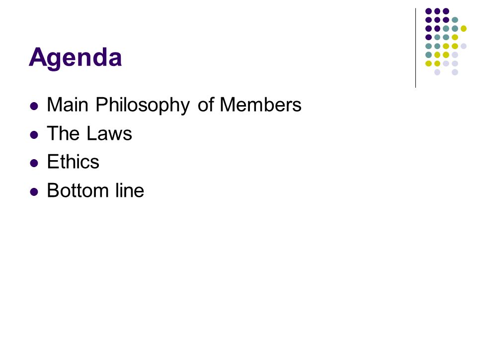 Agenda Main Philosophy of Members The Laws Ethics Bottom line