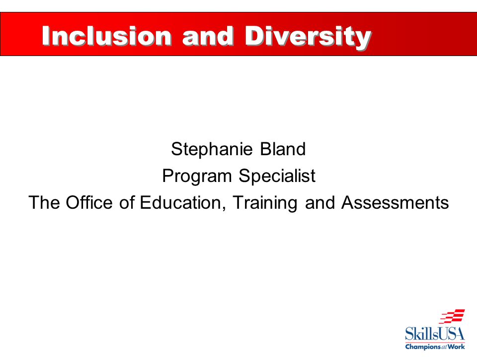 Inclusion and Diversity Stephanie Bland Program Specialist The Office of Education, Training and Assessments