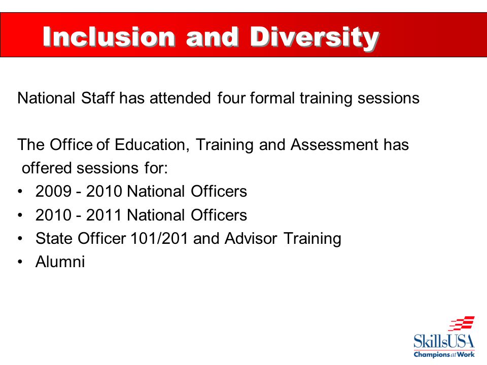 Inclusion and Diversity National Staff has attended four formal training sessions The Office of Education, Training and Assessment has offered sessions for: National Officers National Officers State Officer 101/201 and Advisor Training Alumni
