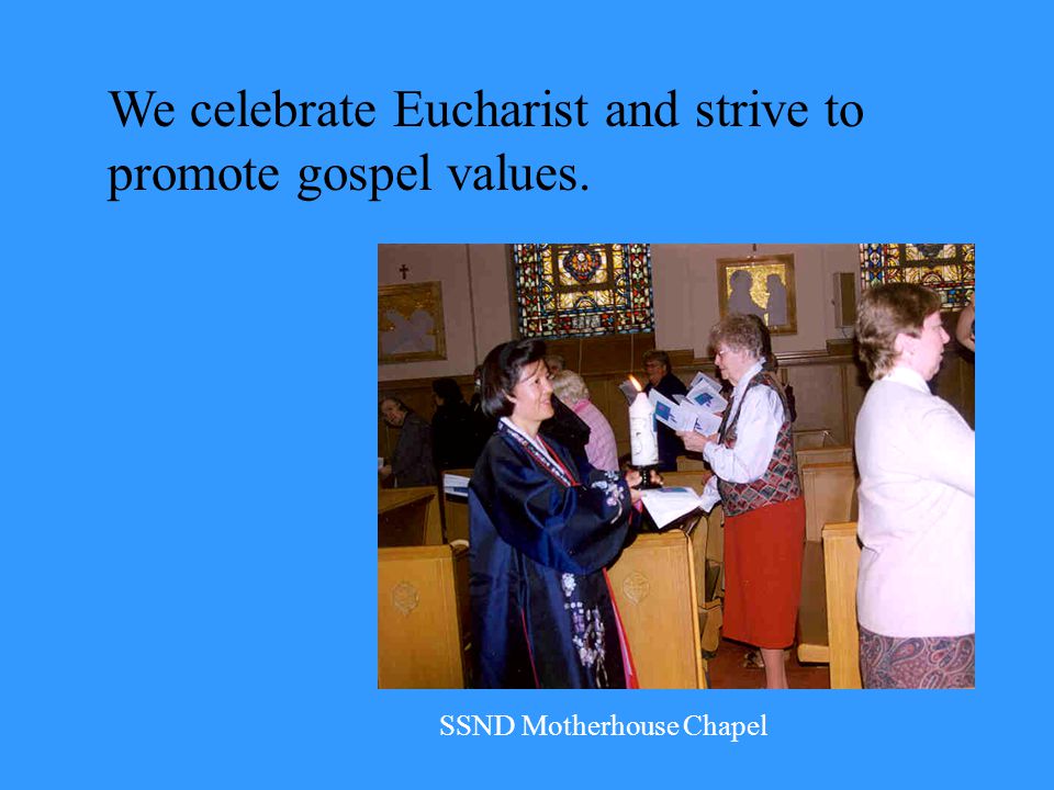 We celebrate Eucharist and strive to promote gospel values. SSND Motherhouse Chapel