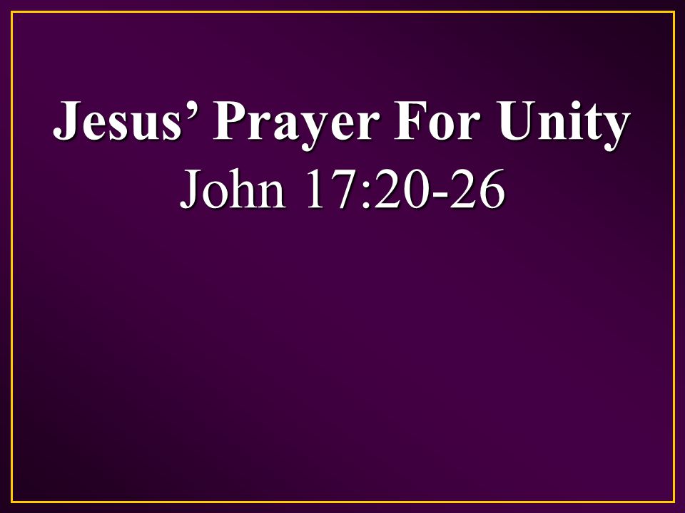Jesus’ Prayer For Unity John 17:20-26
