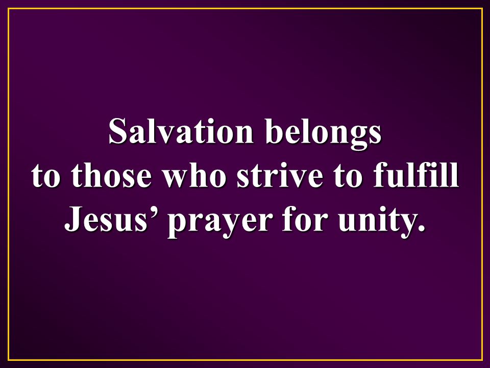 Salvation belongs to those who strive to fulfill Jesus’ prayer for unity.