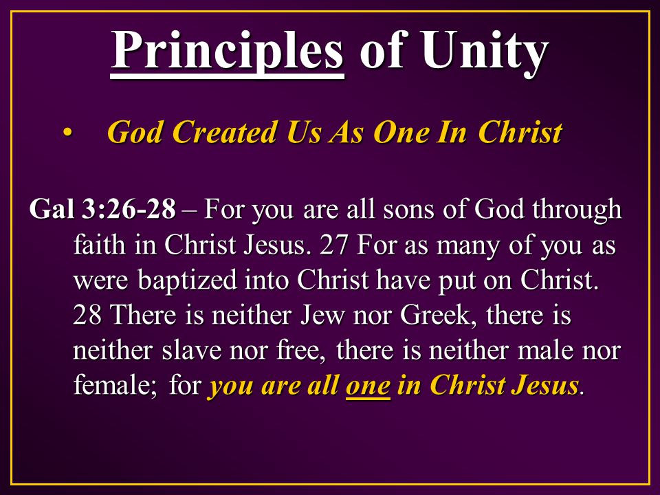 Principles of Unity God Created Us As One In ChristGod Created Us As One In Christ Gal 3:26-28 – For you are all sons of God through faith in Christ Jesus.